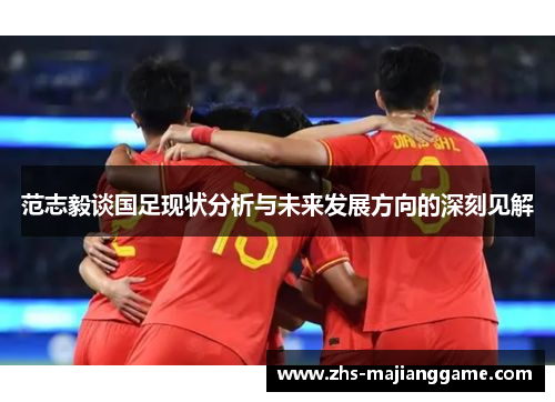 范志毅谈国足现状分析与未来发展方向的深刻见解