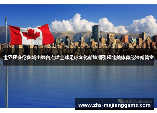 世界杯多伦多城市舞台点燃全球足球文化新热潮引领北美体育经济新篇章 世界杯多伦多城市舞台点燃全球足球文化新热潮引领北美体育经济新篇章